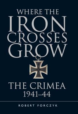 Read online Where the Iron Crosses Grow: The Crimea 1941–44 - Robert Forczyk file in ePub
