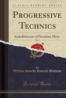 Read online Progressive Technics, Vol. 8: Embellishments of Pianoforte Music (Classic Reprint) - William Smythe Babcock Mathews file in PDF