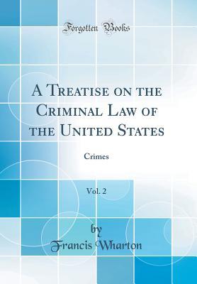 Download A Treatise on the Criminal Law of the United States, Vol. 2: Crimes (Classic Reprint) - Francis Wharton file in PDF