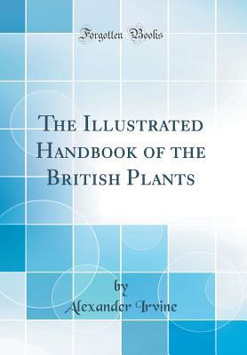 Read online The Illustrated Handbook of the British Plants (Classic Reprint) - Alexander Irvine | ePub
