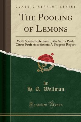 Read online The Pooling of Lemons: With Special Reference to the Santa Paula Citrus Fruit Association; A Progress Report (Classic Reprint) - H R Wellman | PDF