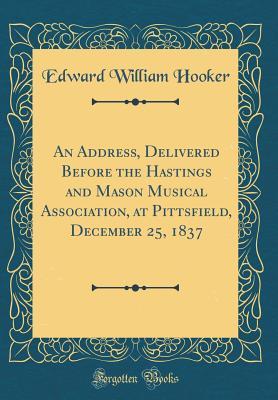 Download An Address, Delivered Before the Hastings and Mason Musical Association, at Pittsfield, December 25, 1837 (Classic Reprint) - Edward William Hooker | ePub