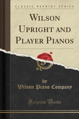 Download Wilson Upright and Player Pianos (Classic Reprint) - Wilson Piano Company | ePub