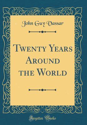 Read online Twenty Years Around the World (Classic Reprint) - John Guy Vassar | ePub