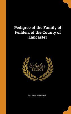 Download Pedigree of the Family of Feilden, of the County of Lancaster - Ralph Assheton | PDF