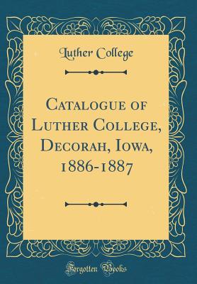 Read online Catalogue of Luther College, Decorah, Iowa, 1886-1887 (Classic Reprint) - Luther College | ePub