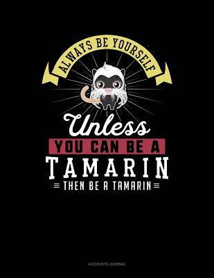 Read online Always Be Yourself Unless You Can Be a Tamarin Then Be a Tamarin: Accounts Journal -  file in ePub