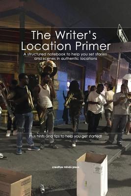 Read The Writer's Location Primer: A Structured Notebook to Help You Set Stories and Scenes in Authentic Locations - Creative Minds | PDF