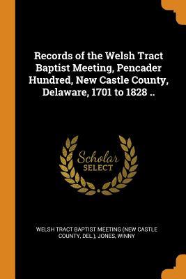 Read Records of the Welsh Tract Baptist Meeting, Pencader Hundred, New Castle County, Delaware, 1701 to 1828 .. - Jones Winny file in PDF