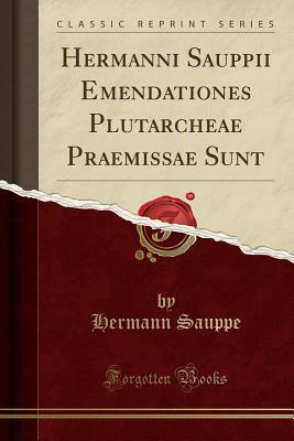 Read online Hermanni Sauppii Emendationes Plutarcheae Praemissae Sunt (Classic Reprint) - Hermann Sauppe | PDF