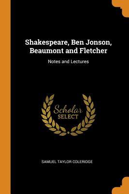 Read online Shakespeare, Ben Jonson, Beaumont and Fletcher: Notes and Lectures - Samuel Taylor Coleridge file in ePub