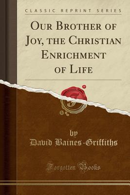 Download Our Brother of Joy, the Christian Enrichment of Life (Classic Reprint) - David Baines-Griffiths | PDF