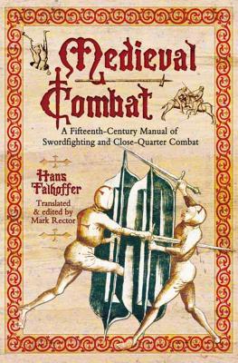 Read online Medieval Combat: A Fifteenth-Century Manual of Swordfighting and Close-Quarter Combat - Hans Talhoffer | ePub