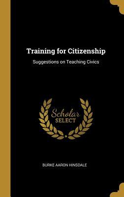Read Training for Citizenship: Suggestions on Teaching Civics - Burke Aaron Hinsdale | ePub