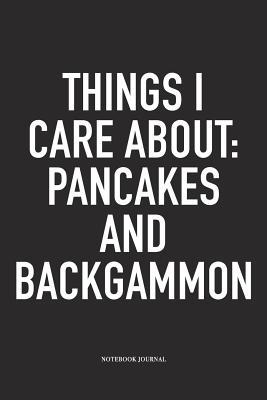Read online Things I Care about: Pancakes and Backgammon: A 6x9 Inch Matte Softcover Diary Notebook with 120 Blank Lined Pages and a Funny Gaming Cover Slogan - Enrobed Golf Journals | PDF