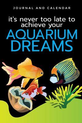 Read It's Never Too Late to Achieve Your Aquarium Dreams: Blank Lined Journal with Calendar for Fish Lovers -  | ePub