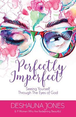Read Perfectly Imperfect: Seeing Yourself Through the Eyes of God - Deshauna Jones file in ePub