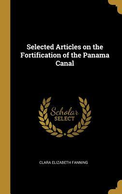Read online Selected Articles on the Fortification of the Panama Canal - Clara Elizabeth Fanning file in PDF