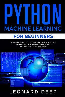 Download Python Machine Learning for Beginners: The Beginner's Guide to Big Data Analytics, Data Science, Data Analysis with Machine Learning and Programming Code with Python - Leonard Deep file in PDF