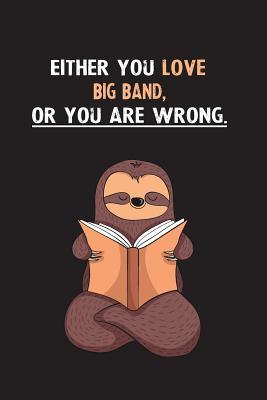 Read Either You Love Big Band, Or You Are Wrong.: Blank Lined Notebook Journal With A Cute and Lazy Sloth Reading - Eithrsloth Publishing file in PDF