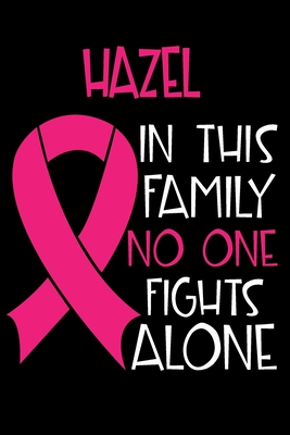 Read Online HAZEL In This Family No One Fights Alone: Personalized Name Notebook/Journal Gift For Women Fighting Breast Cancer. Cancer Survivor / Fighter Gift for the Warrior in your life - Writing Poetry, Diary, Gratitude, Daily or Dream Journal. - Breast Cancer Awareness Publishers file in PDF