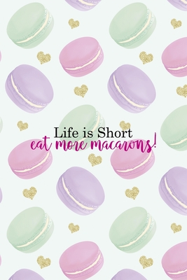 Read Online Life Is Short Eat More Macarons!: All Purpose 6x9 Blank Lined Notebook Journal Way Better Than A Card Trendy Unique Gift Gold Hearts Macaron - Evelina Sparks XD | ePub