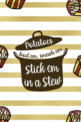 Full Download Potatoes Boil Em, Smash Em, Stick Em In A Stew: All Purpose 6x9 Blank Lined Notebook Journal Way Better Than A Card Trendy Unique Gift White And Gold Fries Potato - Tristan Ochoa Wu file in ePub
